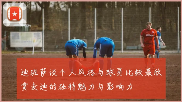 迪班萨谈个人风格与球员比较最欣赏麦迪的独特魅力与影响力